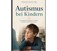 Autismus bei Kindern: Der umfassende Ratgeber für Eltern & Fachleute