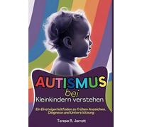 Autismus bei Kleinkindern verstehen: Ein Einsteigerleitfaden zu frühen Anzeichen, Diagnose und Unterstützung (Embracing The Autism Within Me)