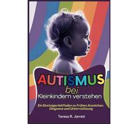 Autismus bei Kleinkindern verstehen: Ein Einsteigerleitfaden zu frühen Anzeichen, Diagnose und Unterstützung (Embracing The Autism Within Me)