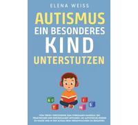 AUTISMUS, ein besonderes Kind unterstützen: Vom tiefen Verständnis zum wirksamen Handeln. Ein praktischer und einfühlsamer Leitfaden, um autistische ... in der Schule beim Heranwachsen zu begleiten.