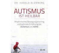 Autismus ist heilbar: Rhythmisches Bewegungstraining und optimale Ernährung bei Autismus und ADHS