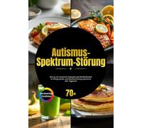 Autismus-Spektrum-Störung: Wie du mit reizarmen Rezepten das Wohlbefinden im Alltag stärkst und Reizüberflutung reduzierst inkl. Tagebuch