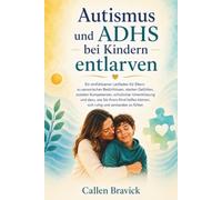 Autismus und ADHS bei Kindern entlarven: Ein einfühlsamer Leitfaden für Eltern zu sensorischen Bedürfnissen, starken Gefühlen, sozialen Kompetenzen, ... können, sich ruhig und verstanden zu fühlen