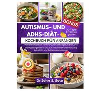 AUTISMUS- UND ADHS-DIÄT-KOCHBUCH FÜR ANFÄNGER: Vollwertrezepte zur Förderung der Gehirngesundheit, des Darmgleichgewichts und zur natürlichen Unterstützung bei ADHS- und Autismussymptomen