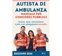 Autista di Ambulanza - Manuale per il Concorso Pubblico: Teoria, quiz e simulazioni per superare la selezione
