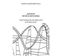 ¿AUTISTA? NO SE LE NOTA NADA "SER PADRES DE UN NIÑO CON AUTISMO LEVE"