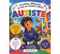 Autiste - Les Petites Différences qui Font les Grandes Forces: Une histoire pour comprendre l'autisme, accepter les différences et célébrer les ... et coloriages pour les enfants de 4 à 10 ans