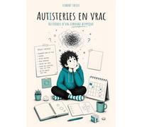 Autisteries en vrac: Histoires d’un cerveau atypique