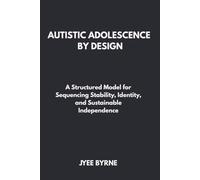 Autistic Adolescence by Design: A Structured Model for Sequencing Stability, Identity, and Sustainable Independence (The Wolfpack Way Series)
