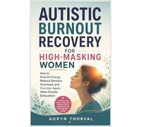 Autistic Burnout Recovery for High-Masking Women: How to Rebuild Energy, Reduce Sensory Overload, and Function Again After Chronic Exhaustion (Life Lessons with Aoryn Thorval)