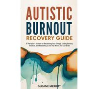 Autistic Burnout Recovery Guide: A Therapist's System for Reclaiming Your Energy, Ending Sensory Overload, and Rebuilding a Life That Works for Your Brain