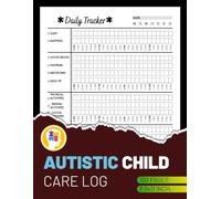 Autistic Child Care Log: Daily Tracker of Children with Autism for Parents, Teachers & Caregivers to Record Mood, Behavior, Sleep, Routines, Energy, and More!
