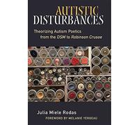 Autistic Disturbances: Theorizing Autism Poetics from the DSM to Robinson Crusoe (Corporealities: Discourses of Disability)