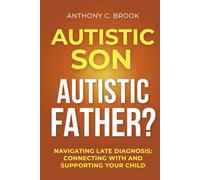 AUTISTIC SON, AUTISTIC FATHER?: Navigating Late Diagnosis: Connecting With and Supporting Your Child