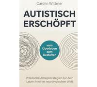 Autistisch erschöpft: Praktische Alltagsstrategien für dein Leben in einer neurotypischen Welt - vom Überleben zum Gestalten