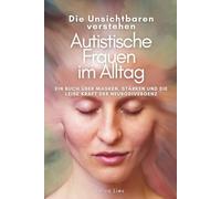 Autistische Frauen im Alltag - Die Unsichtbaren verstehen: Autismus bei Frauen | Neurodivergenz | Masking | Reizüberflutung | Burnout | Identität und Selbstakzeptanz