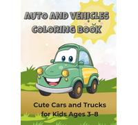 Auto and Vehicles Coloring Book: Cute Cars and Trucks for Kids Ages 3-8