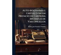 Auto-biographia e cartas. Com um prefacio de Carolina Michaëlis de Vasconcellos