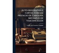 Auto-biographia e cartas. Com um prefacio de Carolina Michaëlis de Vasconcellos