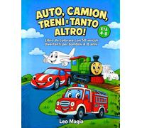 Auto, Camion, Treni e Tanto Altro!: Libro da Colorare con 50 Veicoli Divertenti per Bambini 4-8 Anni (Leo Magia - Coloriamo insieme)