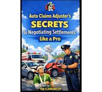 Auto Claims Adjuster's Secrets to Negotiating Settlements Like A Pro: Negotiate Your Auto Injury Claim Settlement: Claim Your Check