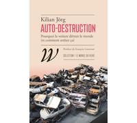 Auto-destruction: Pourquoi la voiture détruit le monde (et comment arrêter ça)