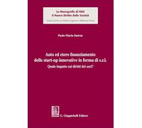 Auto ed etero finanziamento delle start-up innovative in forma di s.r.l. Quale impatto sui diritti dei soci? (Le monografie di NDS. Il nuovo diritto delle società)