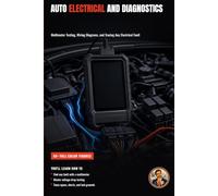 Auto Electrical and Diagnostics: Testing Circuits, Reading Codes, and Tracing Faults Like a Pro (The Complete Home Mechanic: Master Auto Repair from Brakes to Engine Rebuild)