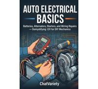 Auto Electrical Basics: Batteries, Alternators, Starters, and Wiring Repairs - Demystifying 12V for DIY Mechanics (DIY Car Repair & Maintenance Series)