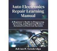 Auto Electronics Repair Learning Manual: A Beginner’s Guide to Diagnosing, Servicing, and Repairing Modern Automotive Electrical Systems