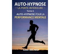 AUTO-HYPNOSE LA PORTE INTÉRIEURE: Tome 6 - Auto-hypnose pour la performance mentale