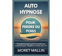 AUTO-HYPNOSE POUR PERDRE DU POIDS: Un guide de programmation mentale pour l'amincissement, l'équilibre et le bien-être à vie
