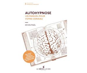 Auto-hypnose un manuel pour votre cerveau: réédition du premier livre de Kévin Finel