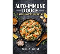 Auto-Immune Douce - Plats Réconfort Inspirés AIP : 60 recettes anti-inflammatoires sans gluten, sans produits laitiers, faciles au quotidien: Mijotés ... plats au four dorés, poêlées rapides.