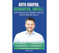 AUTO KAUFEN, VERKAUFEN, UNFALL: DER PRAXIS-RATGEBER FÜR DIE WICHTIGSTEN FÄLLE: Fahrzeugcheck, Preisverhandlung, Unfallregulierung, Leasingrückgabe - Wissen eines Gutachters einfach erklärt