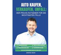 AUTO KAUFEN, VERKAUFEN, UNFALL: DER PRAXIS-RATGEBER FÜR DIE WICHTIGSTEN FÄLLE: Fahrzeugcheck, Preisverhandlung, Unfallregulierung, Leasingrückgabe - Wissen eines Gutachters einfach erklärt