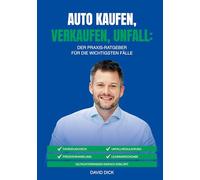 AUTO KAUFEN, VERKAUFEN, UNFALL: DER PRAXIS-RATGEBER FÜR DIE WICHTIGSTEN FÄLLE: Fahrzeugcheck, Preisverhandlung, Unfallregulierung, Leasingrückgabe - Wissen eines Gutachters einfach erklärt