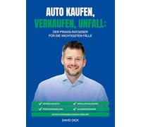 AUTO KAUFEN, VERKAUFEN, UNFALL: DER PRAXIS-RATGEBER FÜR DIE WICHTIGSTEN FÄLLE: Fahrzeugcheck, Preisverhandlung, Unfallregulierung, Leasingrückgabe - Wissen eines Gutachters einfach erklärt