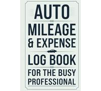 Auto Mileage and Expense Log Book for the Busy Professional: Simple Vehicle Mileage Tracker Journal for Business or Personal Taxes and Self Employed, ... Inch, 109 Pages with 1600+ Possible Entries