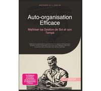 Auto-organisation Efficace: Maîtriser sa Gestion de Soi et son Temps