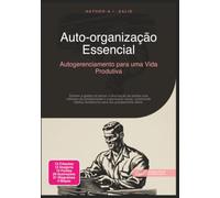 Auto-organização Essencial: Autogerenciamento para uma Vida Produtiva