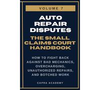Auto Repair Disputes: The Complete Small Claims Court Handbook - How to Fight Back Against Bad Mechanics, Overcharging, Unauthorized Repairs, and ... and Collecting Your Money in Small C)