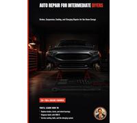 Auto Repair for Intermediate DIYers: Brakes, Suspension, Cooling, and Charging Repairs for the Home Garage (The Complete Home Mechanic: Master Auto Repair from Brakes to Engine Rebuild)