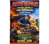 AUTO REPAIR MADE SIMPLE FOR BEGINNERS: 2026 EDITION: "Updated Guide to DIY Fixes, Preventive Maintenance, and Eco-Friendly Car Care Techniques for Newbies"