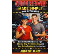 AUTO REPAIR MADE SIMPLE FOR BEGINNERS: "Essential Car Maintenance Tips, Step-by-Step Troubleshooting, and Cost-Saving Solutions for First-Time Fixers"