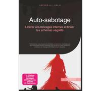 Auto-sabotage: Libérer vos blocages internes et briser les schémas négatifs (Développement personnel)