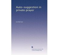 Auto-suggestion in private prayer: Volume 1