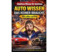 Auto Wissen, das keiner braucht Unnützes Wissen für Autofans - Wie alles anfing: Kuriose Fakten aus der Geschichte des Automobils - Das perfekte ... Schrauber und Männer mit Benzin im Blut