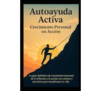 AUTOAYUDA ACTIVA, CRECIMIENTO PERSONAL EN ACCION: LA GUÍA DEFINITIVA DE CRECIMIENTO PERSONAL: DE LA REFLEXIÓN A LA ACCIÓN CON CUENTOS Y EJERCICIOS PARA TRANSFORMAR TU VIDA.