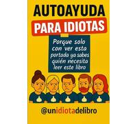AUTOAYUDA, PARA IDIOTAS: Porque solo con ver esta portada ya sabes quién necesita leer este libro (LIBROS PARA IDIOTAS)